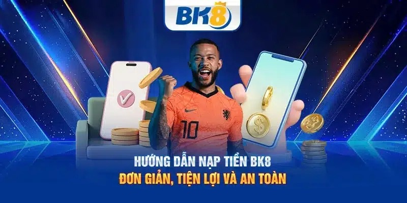 Hướng dẫn anh em nạp tiền BK8 đơn giản và hiệu quả